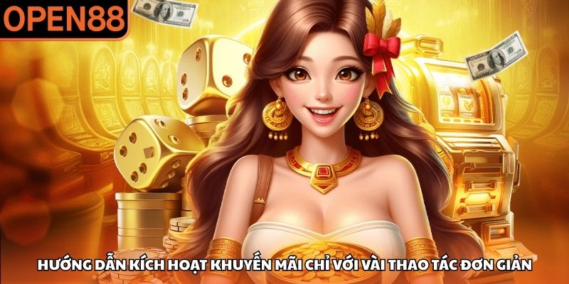 Hướng dẫn kích hoạt khuyến mãi chỉ với vài thao tác đơn giản Khuyến mãi OPEN88