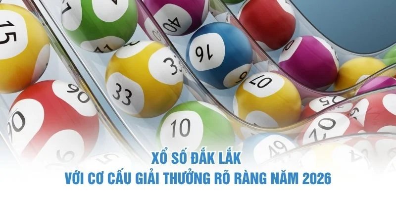 Xổ số Đắk Lắk với cơ cấu giải thưởng rõ ràng năm 2026 Xổ Số Đắk Lắk
